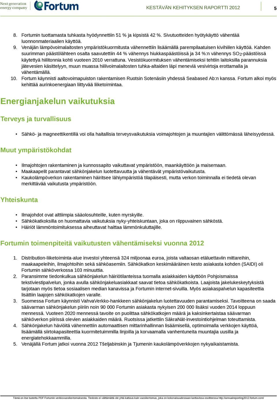 Kahden suurimman päästölähteen osalta saavutettiin 44 % vähennys hiukkaspäästöissä ja 34 %:n vähennys SO 2-päästöissä käytettyä hiilitonnia kohti vuoteen 2010 verrattuna.