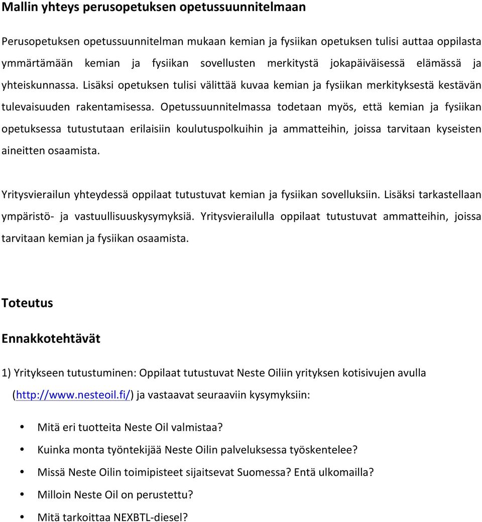 Opetussuunnitelmassa todetaan myös, että kemian ja fysiikan opetuksessa tutustutaan erilaisiin koulutuspolkuihin ja ammatteihin, joissa tarvitaan kyseisten aineitten osaamista.