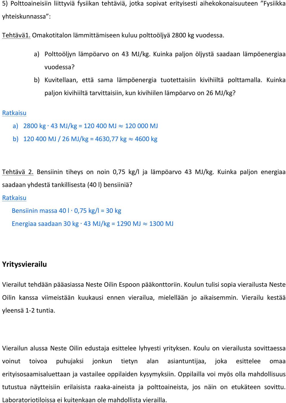 Kuinka paljon kivihiiltä tarvittaisiin, kun kivihiilen lämpöarvo on 26 MJ/kg? Ratkaisu a) 2800 kg 43 MJ/kg = 120 400 MJ 120 000 MJ b) 120 400 MJ / 26 MJ/kg = 4630,77 kg 4600 kg Tehtävä 2.