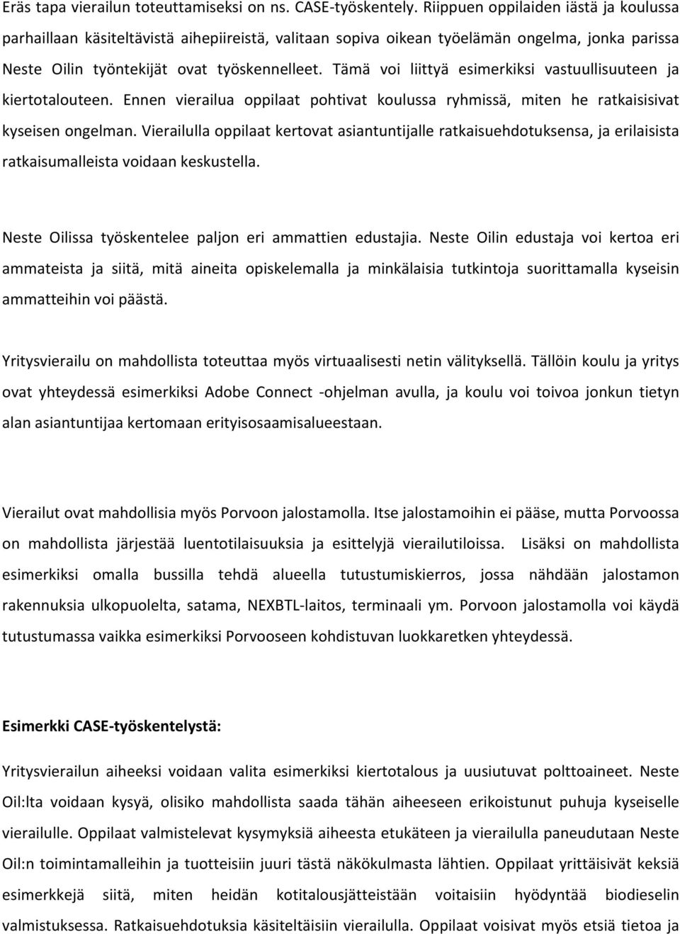 Tämä voi liittyä esimerkiksi vastuullisuuteen ja kiertotalouteen. Ennen vierailua oppilaat pohtivat koulussa ryhmissä, miten he ratkaisisivat kyseisen ongelman.