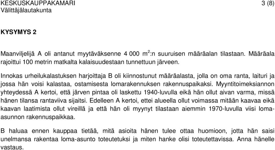Myyntitoimeksiannon yhteydessä A kertoi, että järven pintaa oli laskettu 1940-luvulla eikä hän ollut aivan varma, missä hänen tilansa rantaviiva sijaitsi.