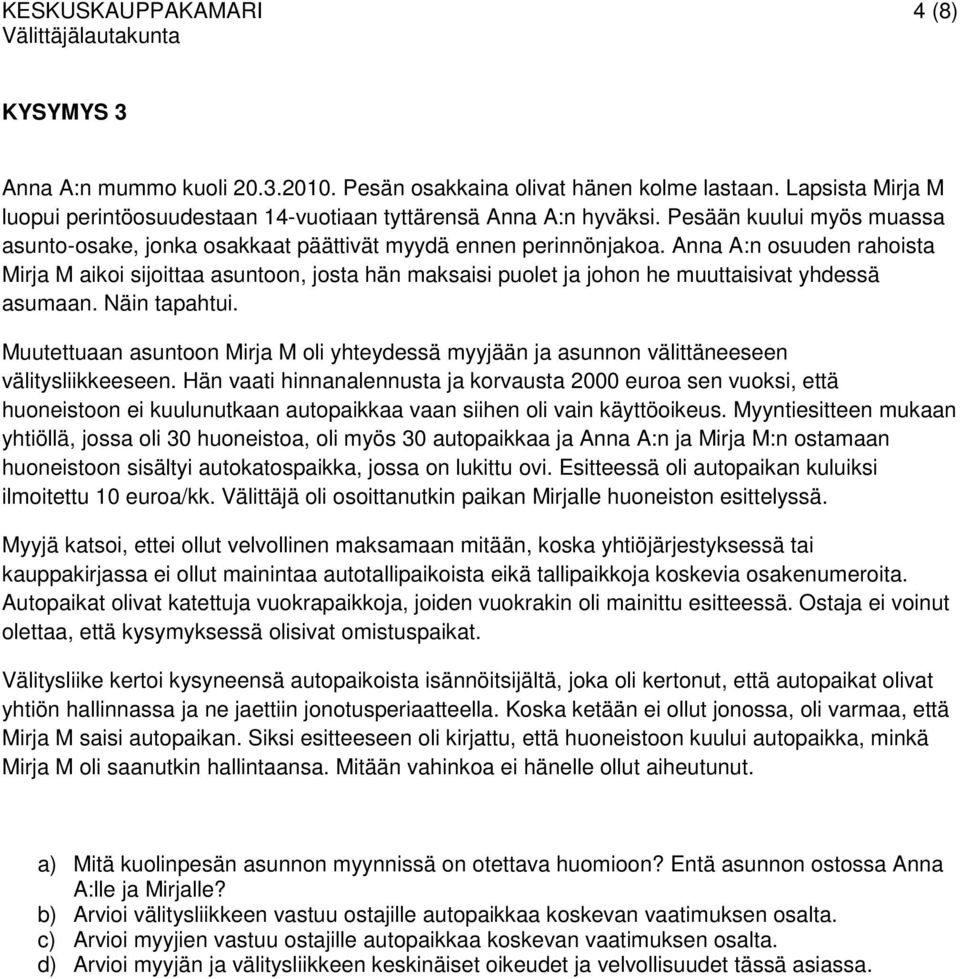 Anna A:n osuuden rahoista Mirja M aikoi sijoittaa asuntoon, josta hän maksaisi puolet ja johon he muuttaisivat yhdessä asumaan. Näin tapahtui.