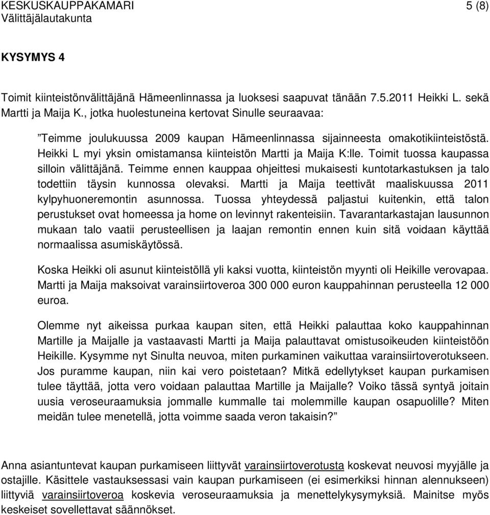 Toimit tuossa kaupassa silloin välittäjänä. Teimme ennen kauppaa ohjeittesi mukaisesti kuntotarkastuksen ja talo todettiin täysin kunnossa olevaksi.