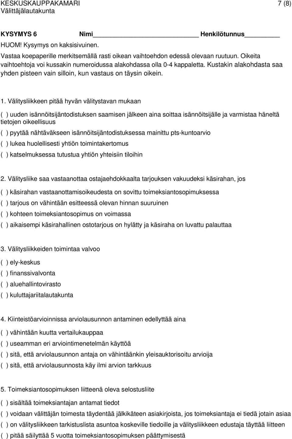 Välitysliikkeen pitää hyvän välitystavan mukaan ( ) uuden isännöitsijäntodistuksen saamisen jälkeen aina soittaa isännöitsijälle ja varmistaa häneltä tietojen oikeellisuus ( ) pyytää nähtäväkseen