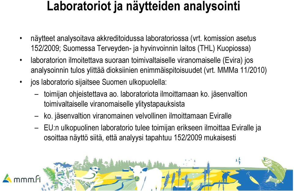 tulos ylittää dioksiinien enimmäispitoisuudet (vrt. MMMa 11/2010) jos laboratorio sijaitsee Suomen ulkopuolella: toimijan ohjeistettava ao. laboratoriota ilmoittamaan ko.