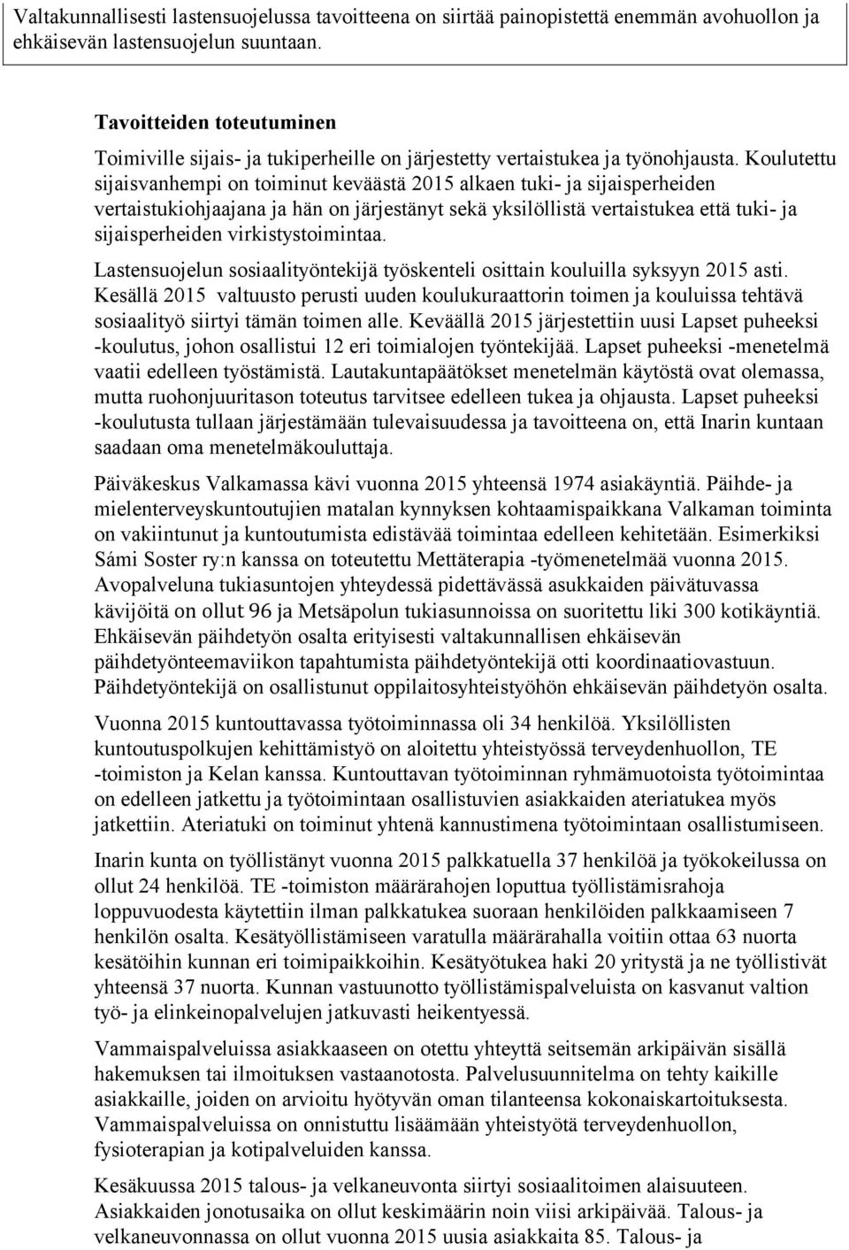 Koulutettu sijaisvanhempi on toiminut keväästä 2015 alkaen tuki- ja sijaisperheiden vertaistukiohjaajana ja hän on järjestänyt sekä yksilöllistä vertaistukea että tuki- ja sijaisperheiden