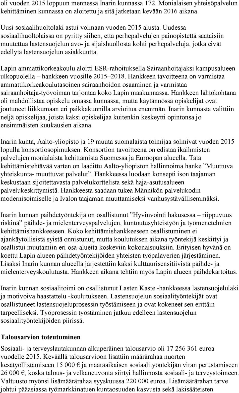 Uudessa sosiaalihuoltolaissa on pyritty siihen, että perhepalvelujen painopistettä saataisiin muutettua lastensuojelun avo- ja sijaishuollosta kohti perhepalveluja, jotka eivät edellytä