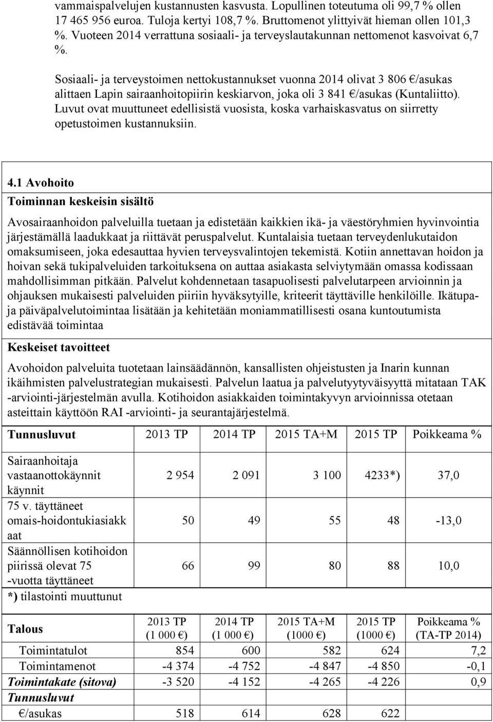 Sosiaali- ja terveystoimen nettokustannukset vuonna 2014 olivat 3 806 /asukas alittaen Lapin sairaanhoitopiirin keskiarvon, joka oli 3 841 /asukas (Kuntaliitto).