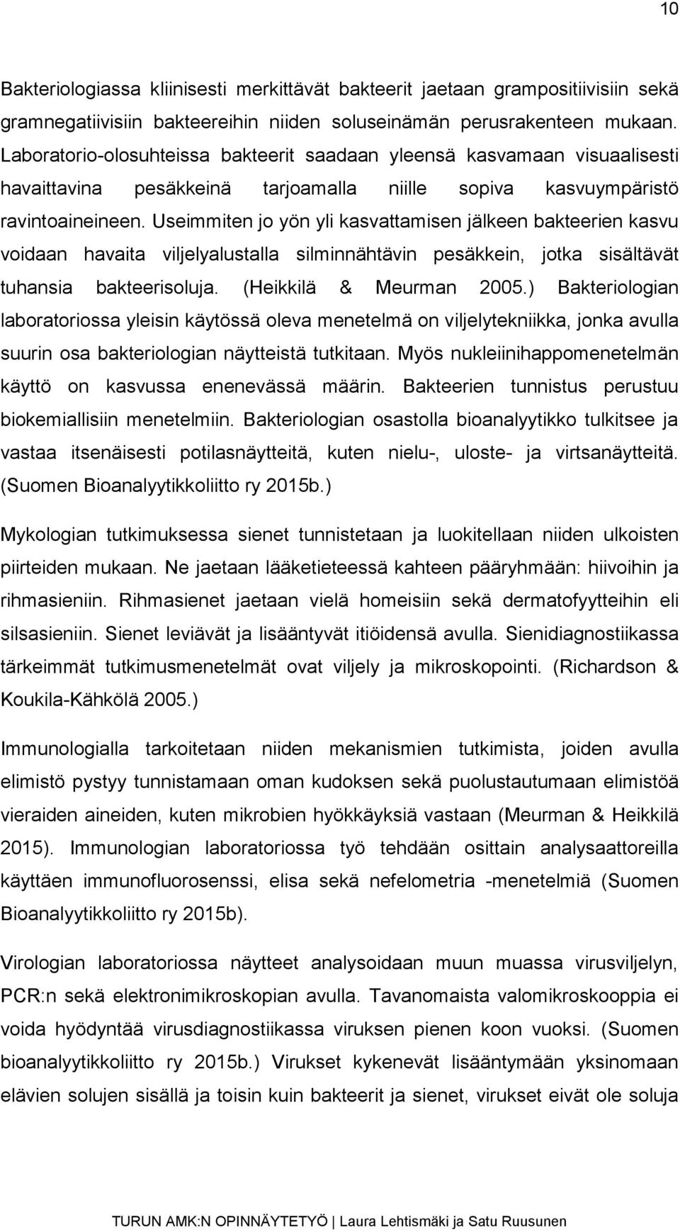 Useimmiten jo yön yli kasvattamisen jälkeen bakteerien kasvu voidaan havaita viljelyalustalla silminnähtävin pesäkkein, jotka sisältävät tuhansia bakteerisoluja. (Heikkilä & Meurman 2005.