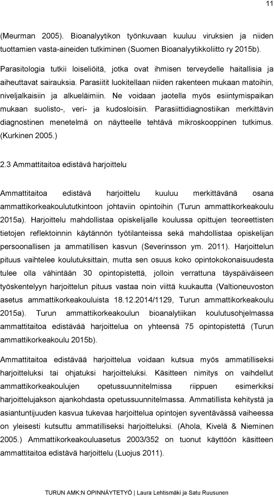 Ne voidaan jaotella myös esiintymispaikan mukaan suolisto-, veri- ja kudosloisiin. Parasiittidiagnostiikan merkittävin diagnostinen menetelmä on näytteelle tehtävä mikroskooppinen tutkimus.