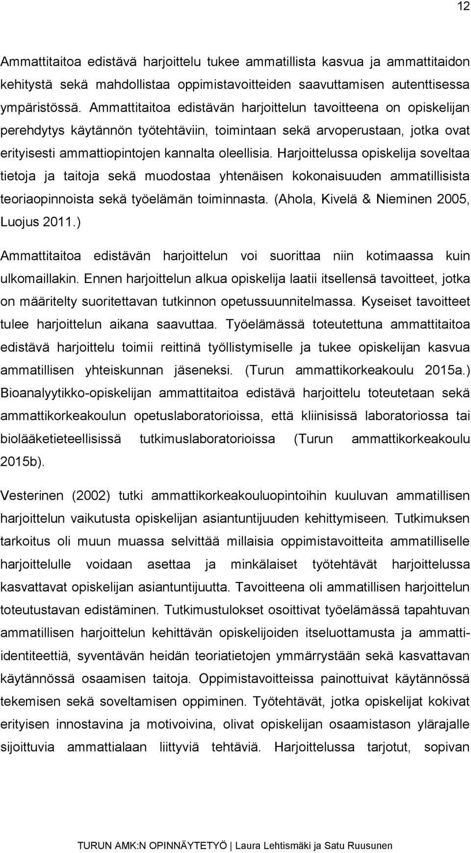 Harjoittelussa opiskelija soveltaa tietoja ja taitoja sekä muodostaa yhtenäisen kokonaisuuden ammatillisista teoriaopinnoista sekä työelämän toiminnasta. (Ahola, Kivelä & Nieminen 2005, Luojus 2011.