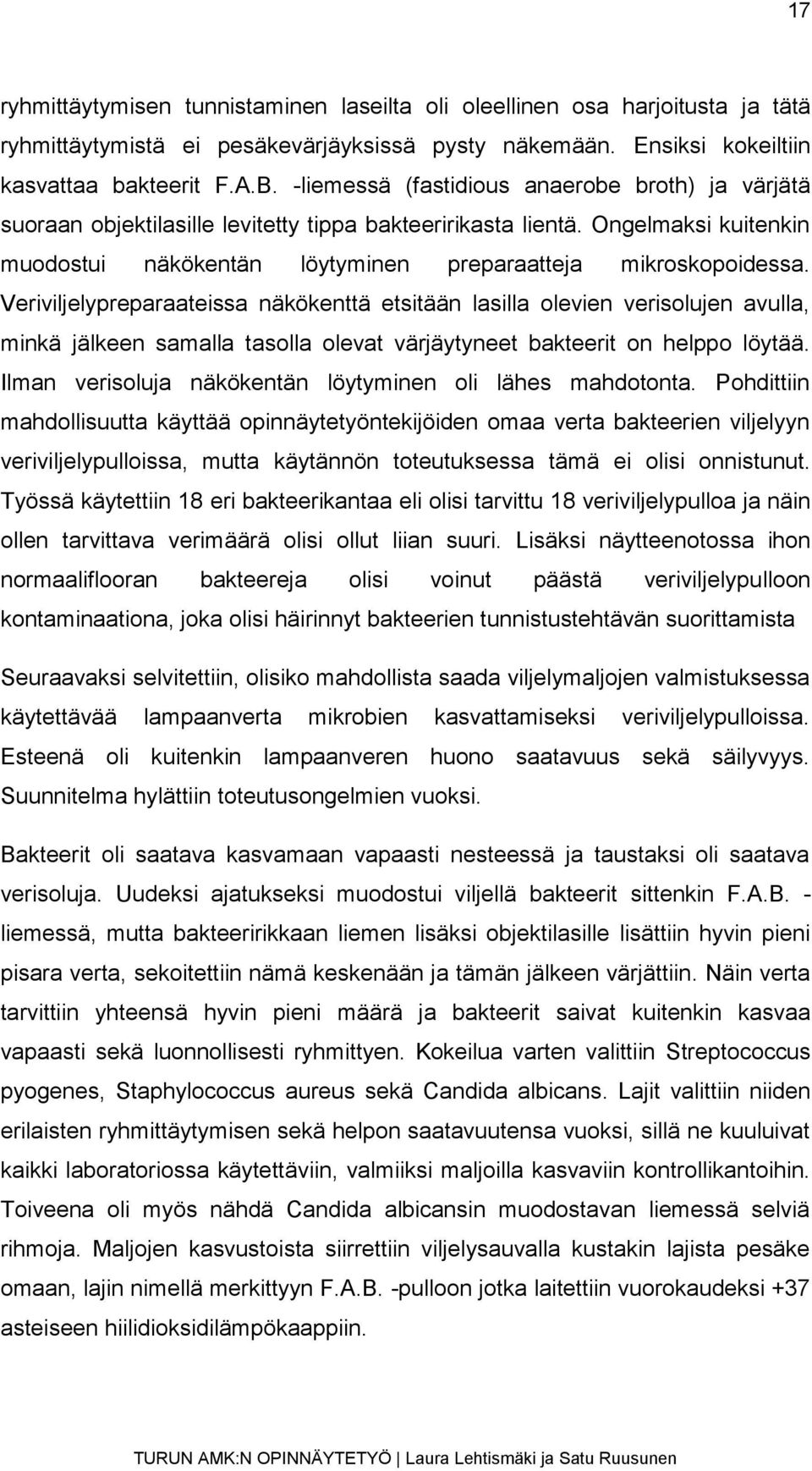 Veriviljelypreparaateissa näkökenttä etsitään lasilla olevien verisolujen avulla, minkä jälkeen samalla tasolla olevat värjäytyneet bakteerit on helppo löytää.