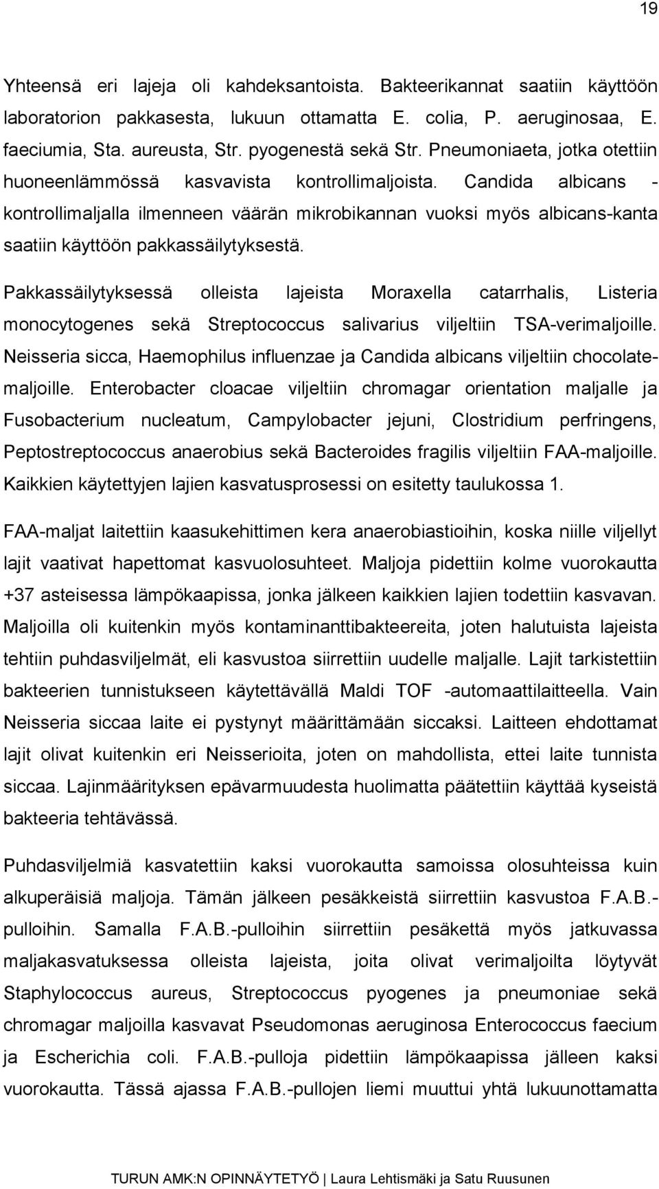 Candida albicans - kontrollimaljalla ilmenneen väärän mikrobikannan vuoksi myös albicans-kanta saatiin käyttöön pakkassäilytyksestä.