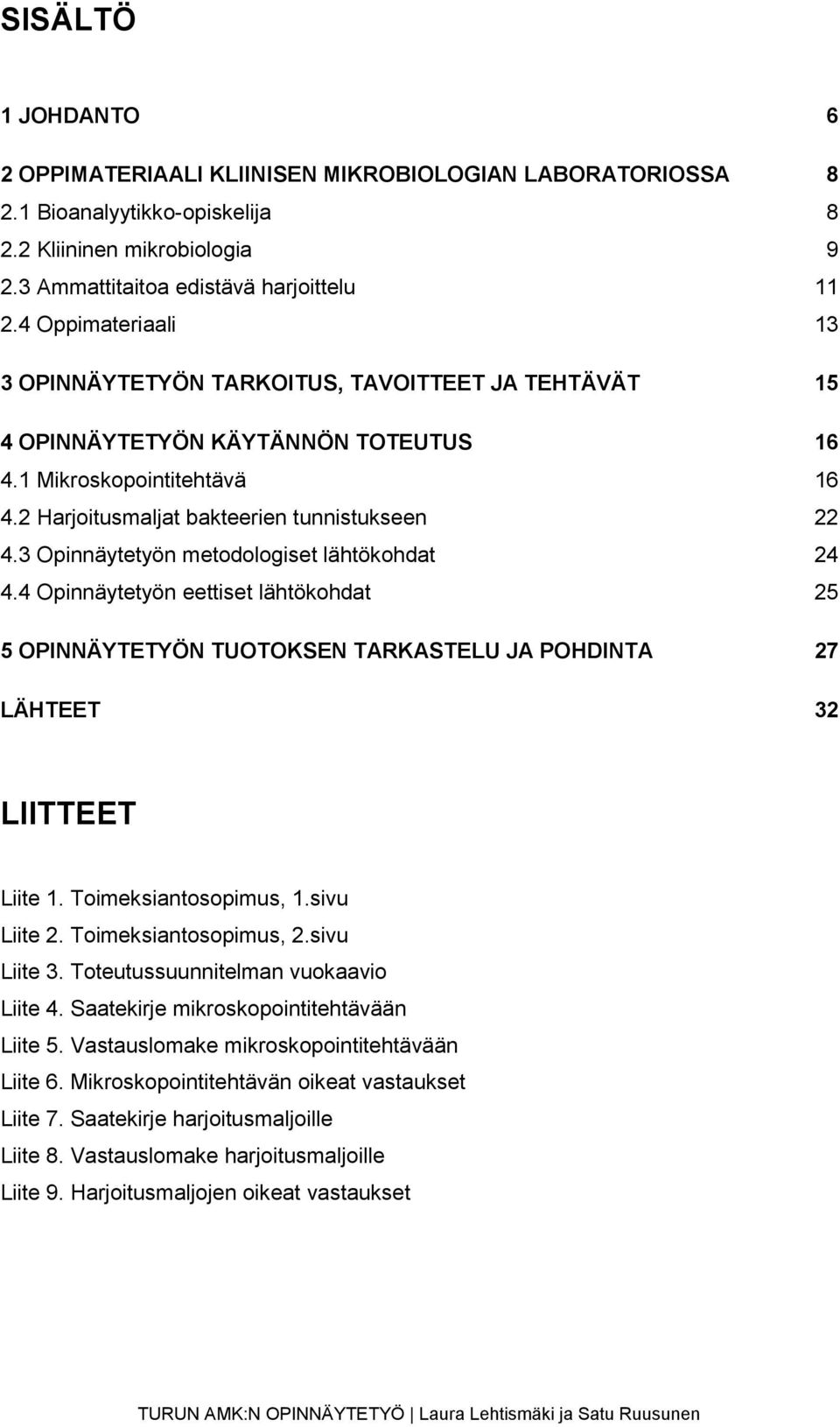 3 Opinnäytetyön metodologiset lähtökohdat 24 4.4 Opinnäytetyön eettiset lähtökohdat 25 5 OPINNÄYTETYÖN TUOTOKSEN TARKASTELU JA POHDINTA 27 LÄHTEET 32 LIITTEET Liite 1. Toimeksiantosopimus, 1.