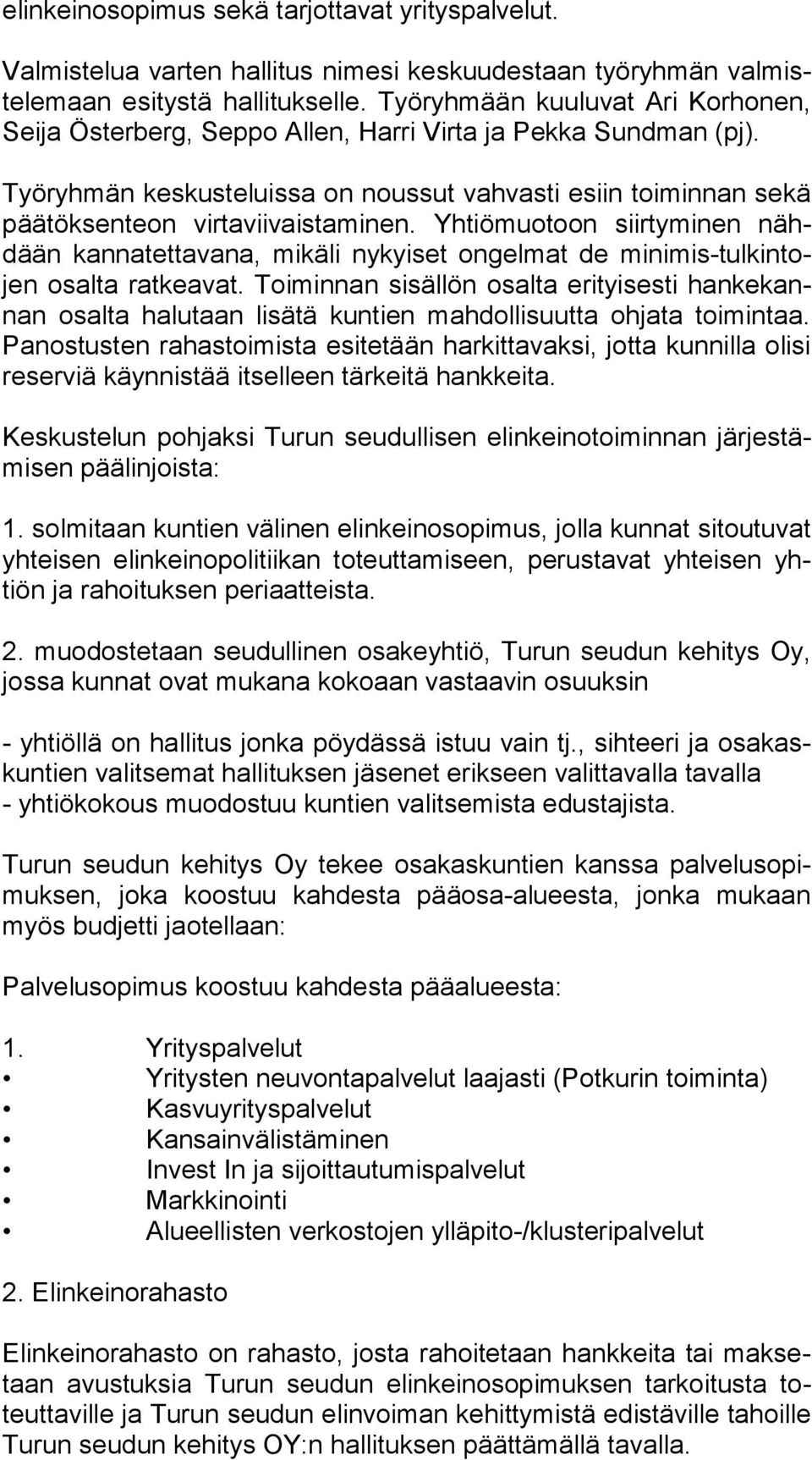 Työryhmän keskusteluissa on noussut vahvasti esiin toiminnan sekä pää tök sen teon virtaviivaistaminen.