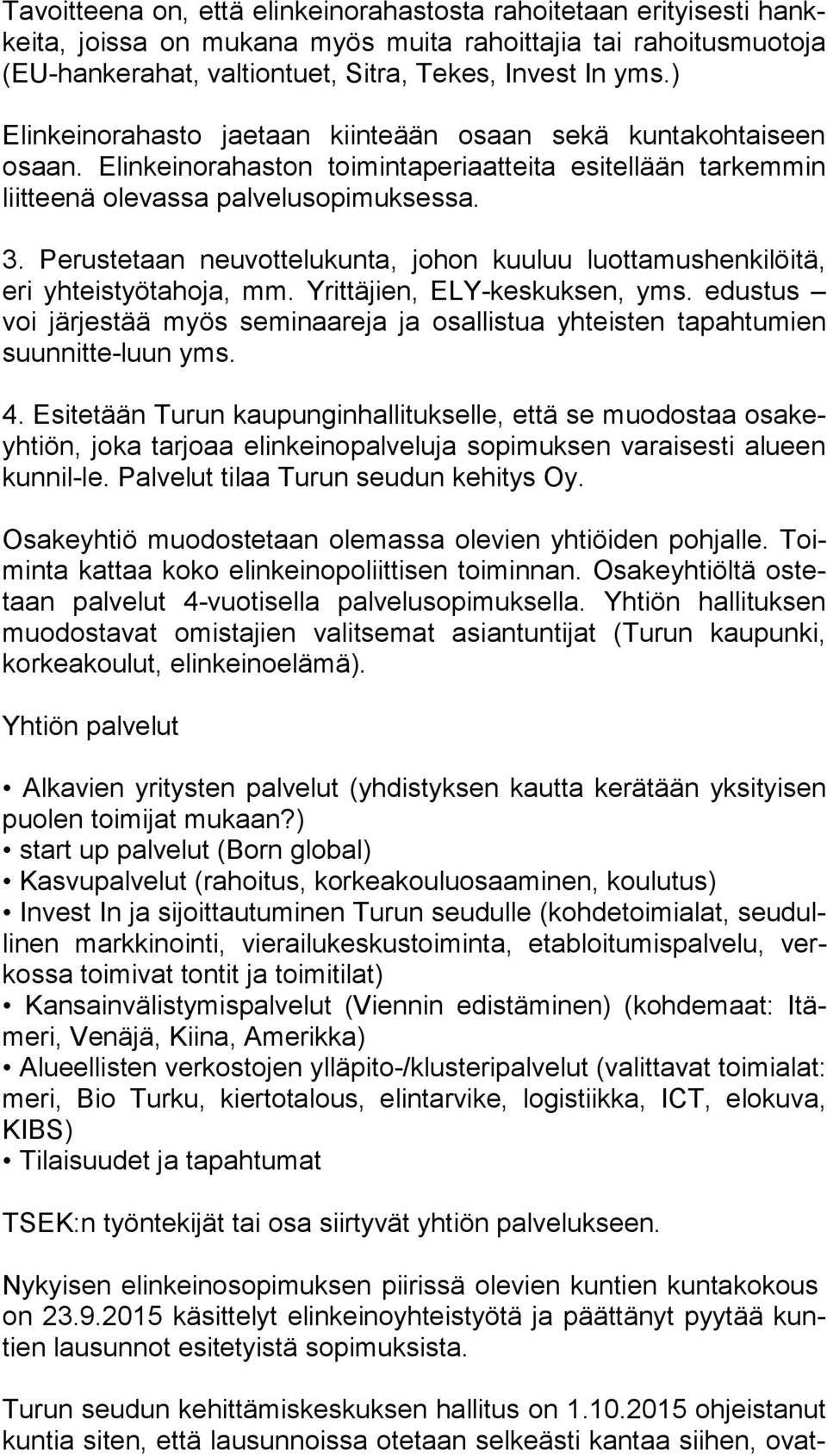 Perustetaan neuvottelukunta, johon kuuluu luottamushenkilöitä, eri yhteistyötahoja, mm. Yrittäjien, ELY-keskuksen, yms.