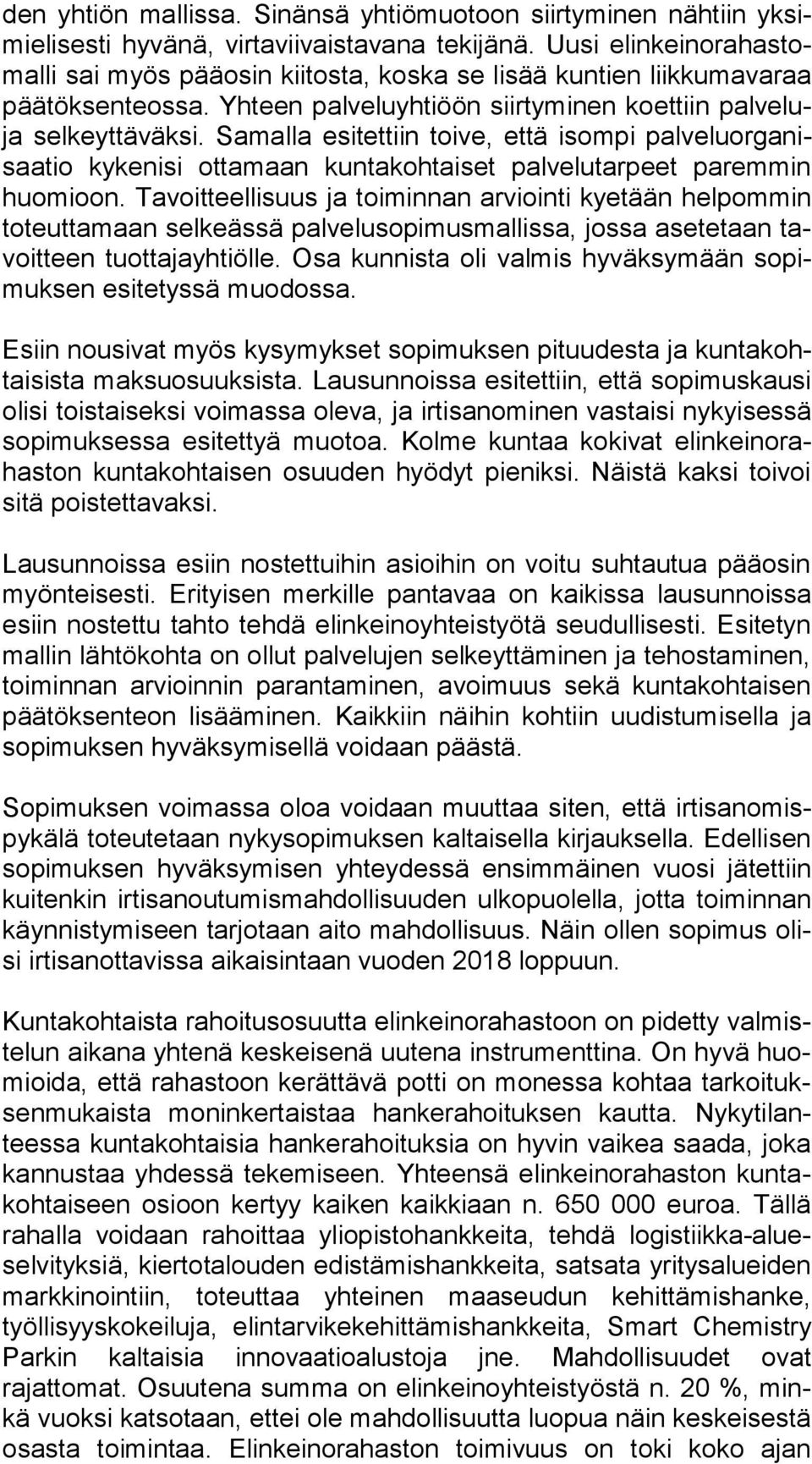 Samalla esitettiin toive, että isompi pal ve lu or ga nisaa tio kykenisi ottamaan kuntakohtaiset palvelutarpeet paremmin huo mi oon.