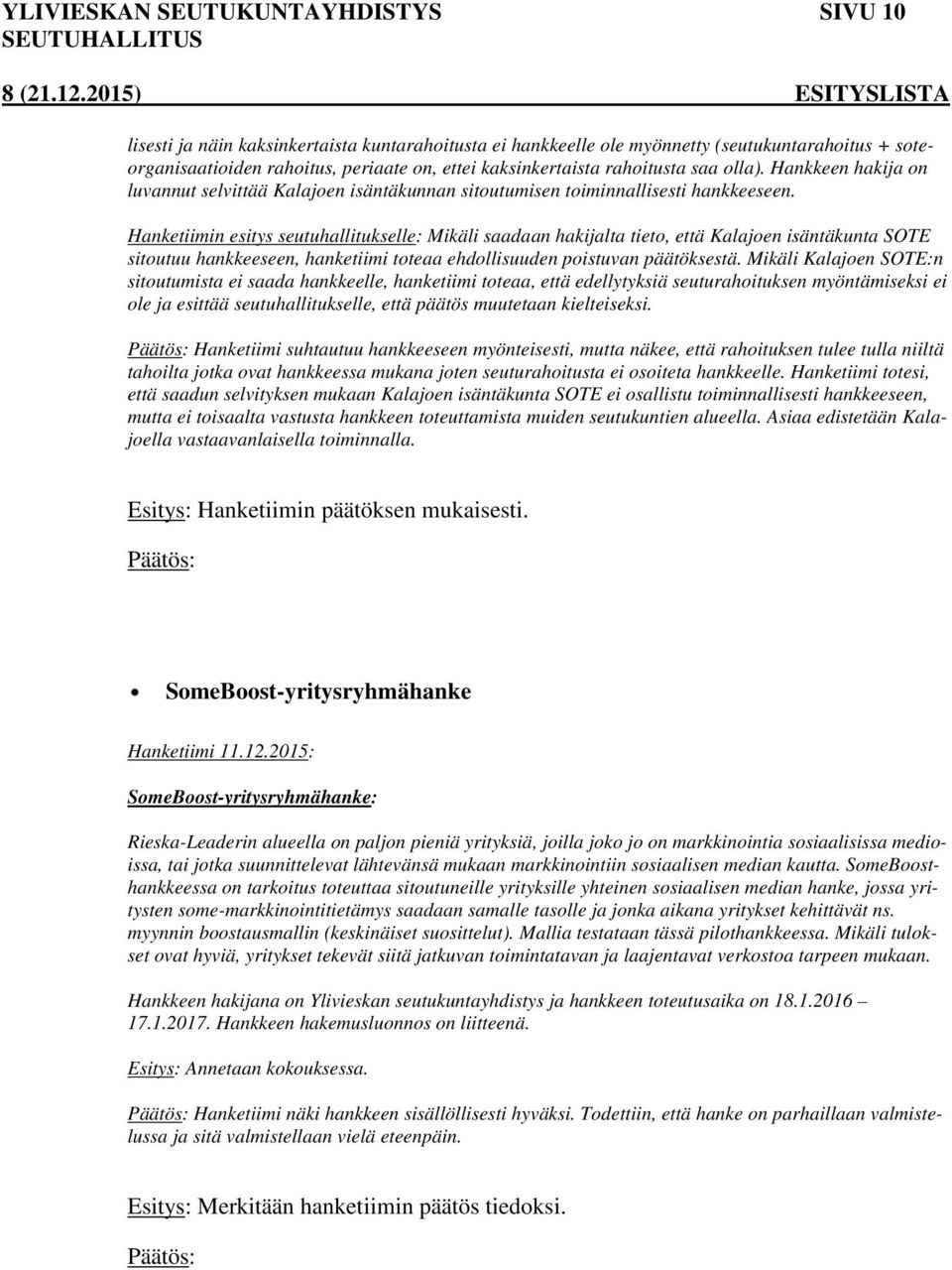 Hanketiimin esitys seutuhallitukselle: Mikäli saadaan hakijalta tieto, että Kalajoen isäntäkunta SOTE sitoutuu hankkeeseen, hanketiimi toteaa ehdollisuuden poistuvan päätöksestä.