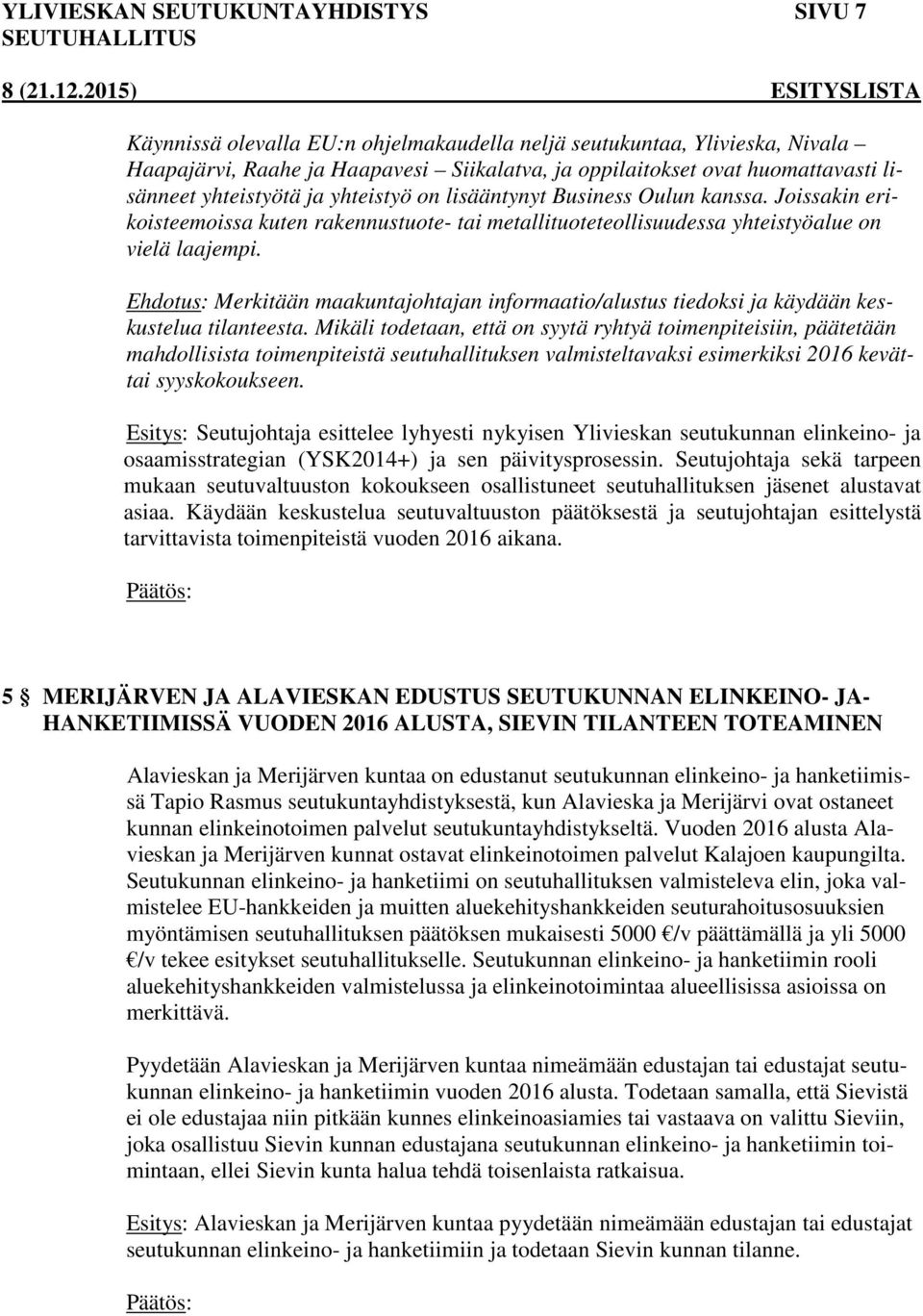 Ehdotus: Merkitään maakuntajohtajan informaatio/alustus tiedoksi ja käydään keskustelua tilanteesta.