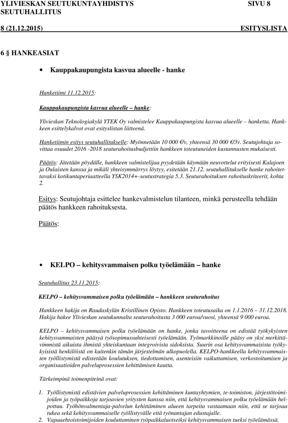 Hanketiimin esitys seutuhallitukselle: Myönnetään 10 000 /v, yhteensä 30 000 /3v. Seutujohtaja sovittaa osuudet 2016-2018 seuturahoitusbudjettiin hankkeen toteutuneiden kustannusten mukaisesti.