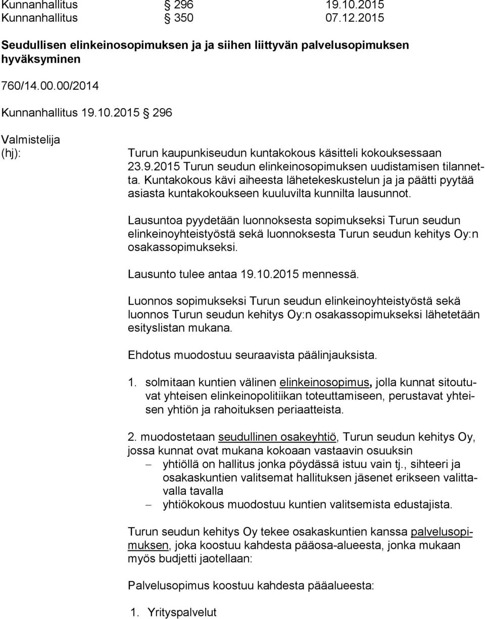 Lausuntoa pyydetään luonnoksesta sopimukseksi Turun seudun elin kei no yh teis työs tä sekä luonnoksesta Turun seudun kehitys Oy:n osa kas so pi muk sek si. Lausunto tulee antaa 19.10.2015 mennessä.