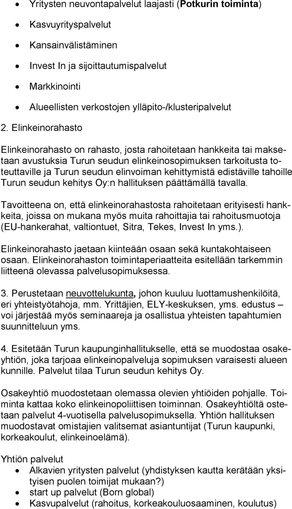 kehittymistä edistäville ta hoil le Turun seudun kehitys Oy:n hallituksen päättämällä tavalla.