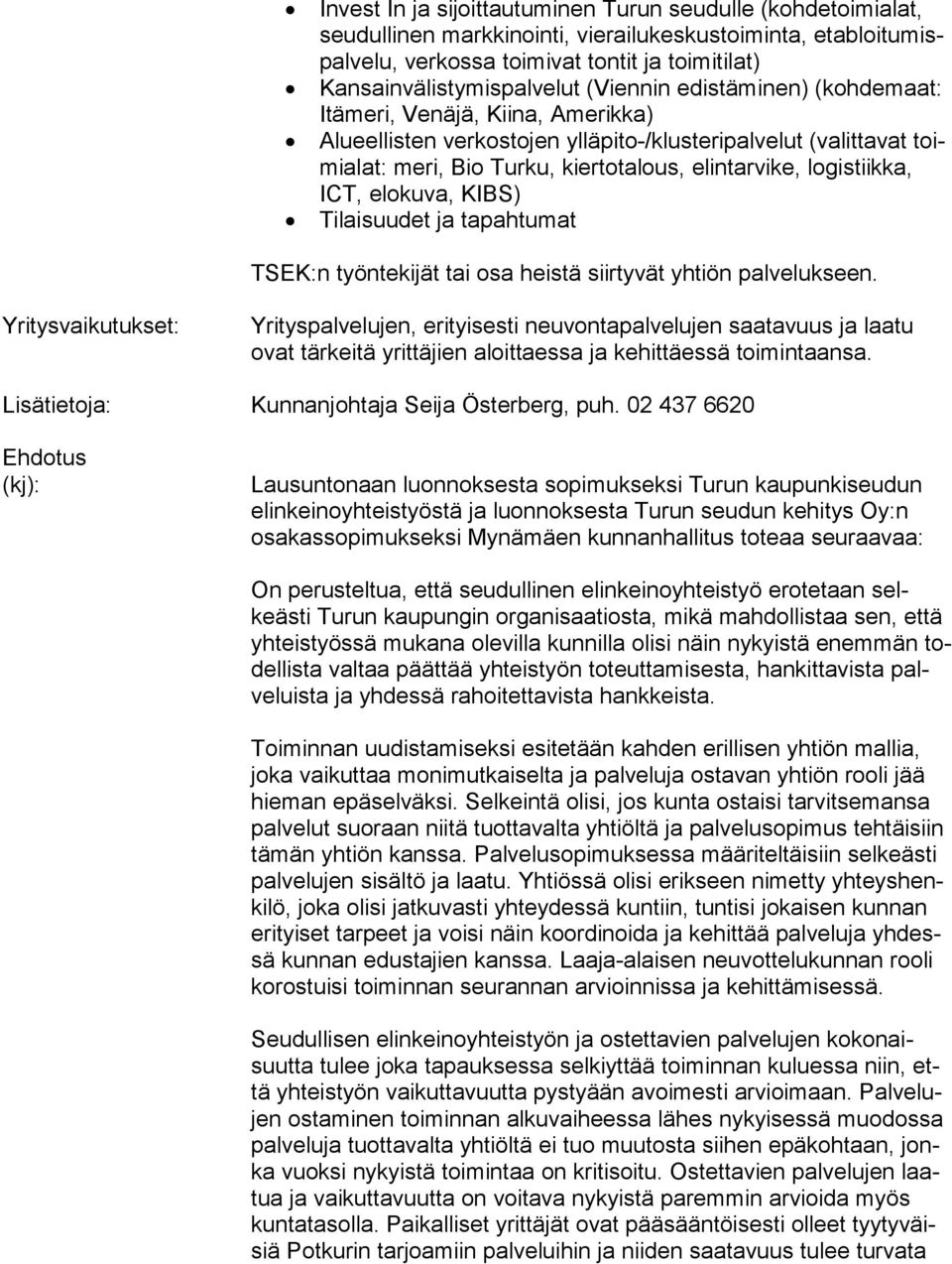 kiertotalous, elintarvike, logistiikka, ICT, elokuva, KIBS) Tilaisuudet ja tapahtumat TSEK:n työntekijät tai osa heistä siirtyvät yhtiön palvelukseen.