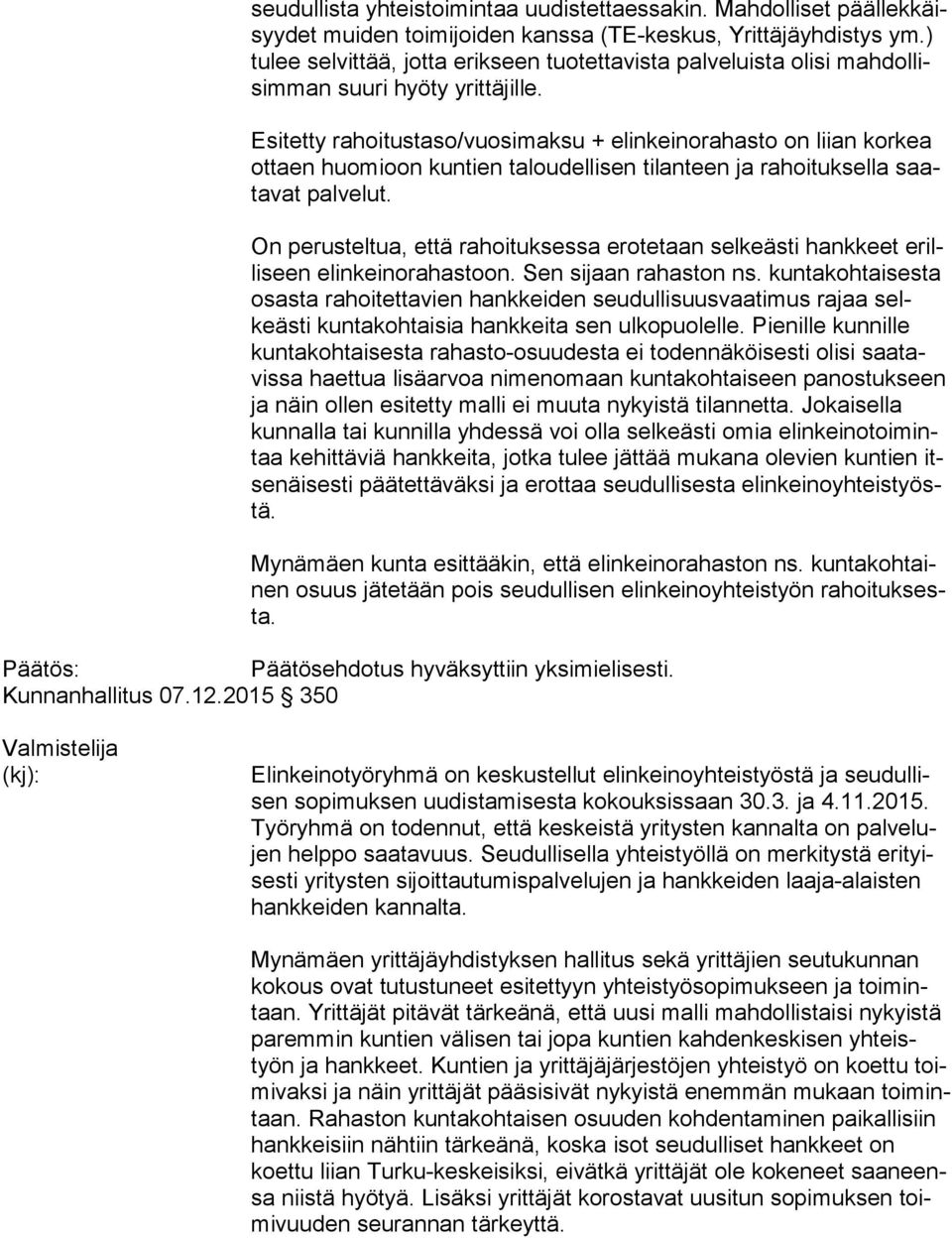 Esitetty rahoitustaso/vuosimaksu + elinkeinorahasto on liian korkea ot taen huomioon kuntien taloudellisen tilanteen ja rahoituksella saata vat palvelut.