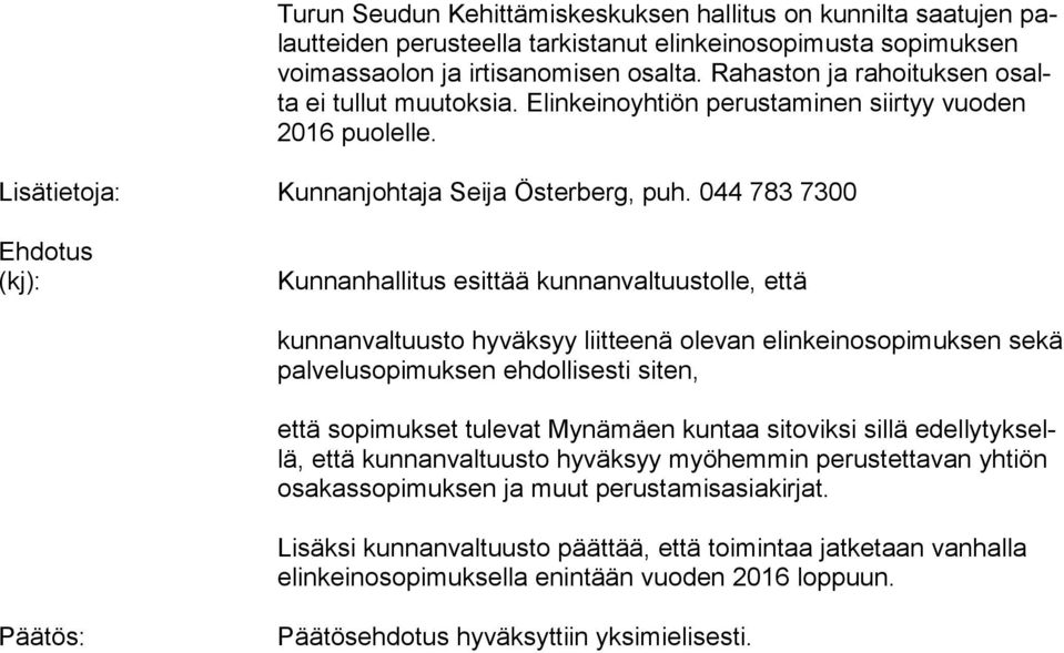 044 783 7300 Ehdotus Kunnanhallitus esittää kunnanvaltuustolle, että kunnanvaltuusto hyväksyy liitteenä olevan elinkeinosopimuksen se kä palvelusopimuksen ehdollisesti siten, että sopimukset tulevat