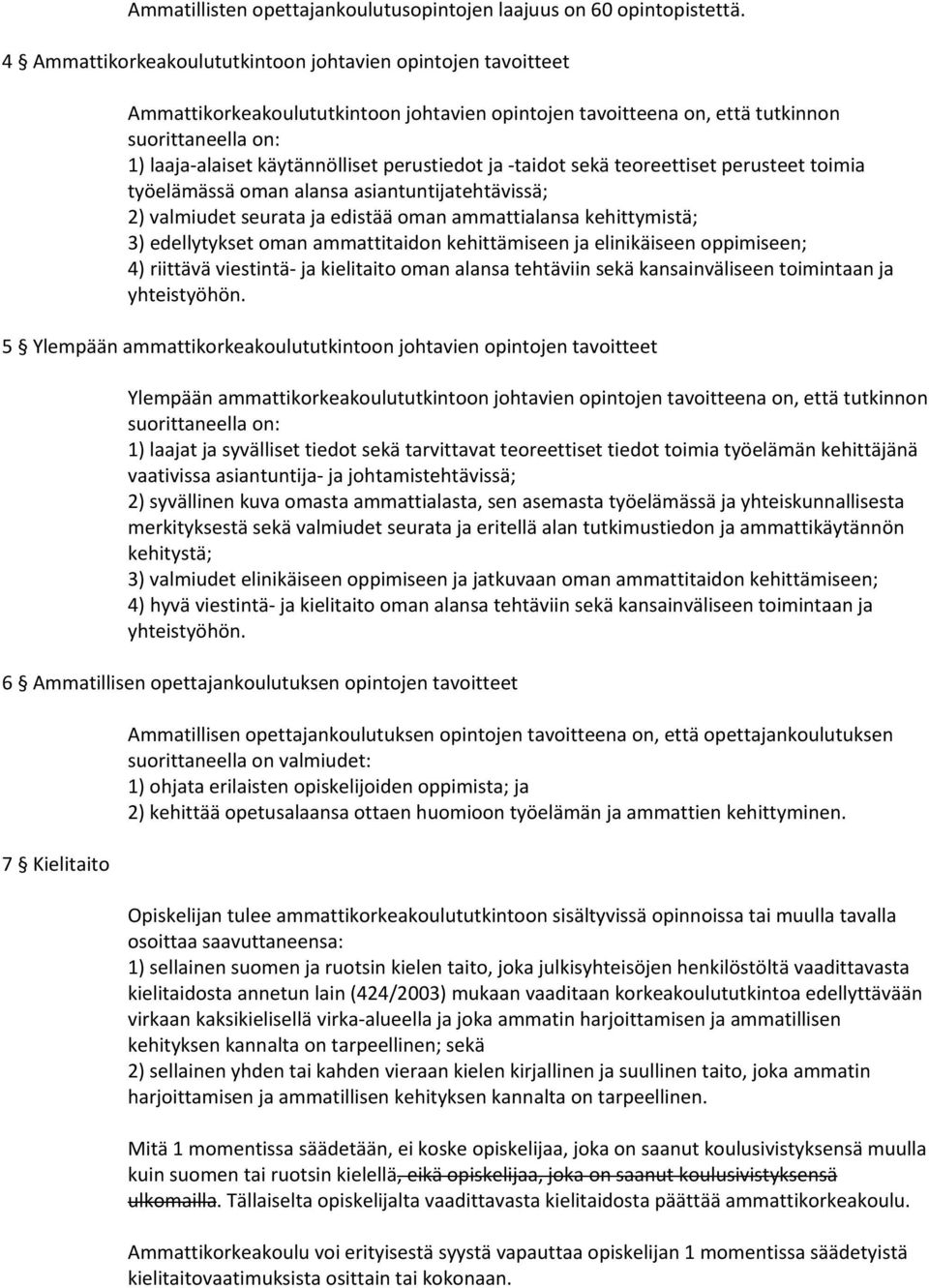 perustiedot ja -taidot sekä teoreettiset perusteet toimia työelämässä oman alansa asiantuntijatehtävissä; 2) valmiudet seurata ja edistää oman ammattialansa kehittymistä; 3) edellytykset oman