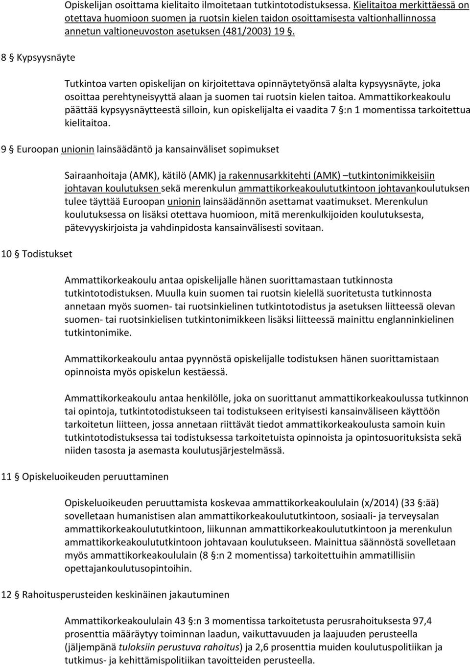 Tutkintoa varten opiskelijan on kirjoitettava opinnäytetyönsä alalta kypsyysnäyte, joka osoittaa perehtyneisyyttä alaan ja suomen tai ruotsin kielen taitoa.