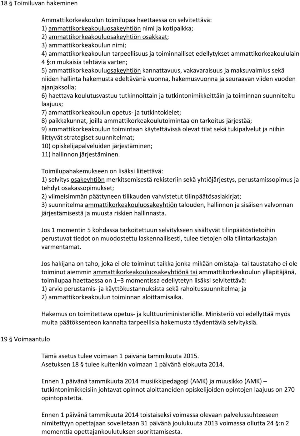 vakavaraisuus ja maksuvalmius sekä niiden hallinta hakemusta edeltävänä vuonna, hakemusvuonna ja seuraavan viiden vuoden ajanjaksolla; 6) haettava koulutusvastuu tutkinnoittain ja