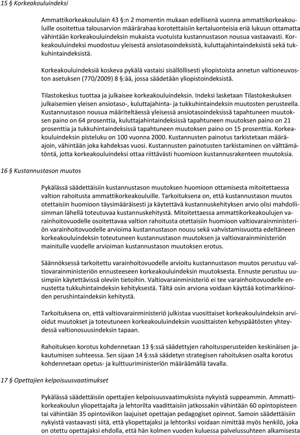 Korkeakouluindeksiä koskeva pykälä vastaisi sisällöllisesti yliopistoista annetun valtioneuvoston asetuksen (770/2009) 8 :ää, jossa säädetään yliopistoindeksistä.