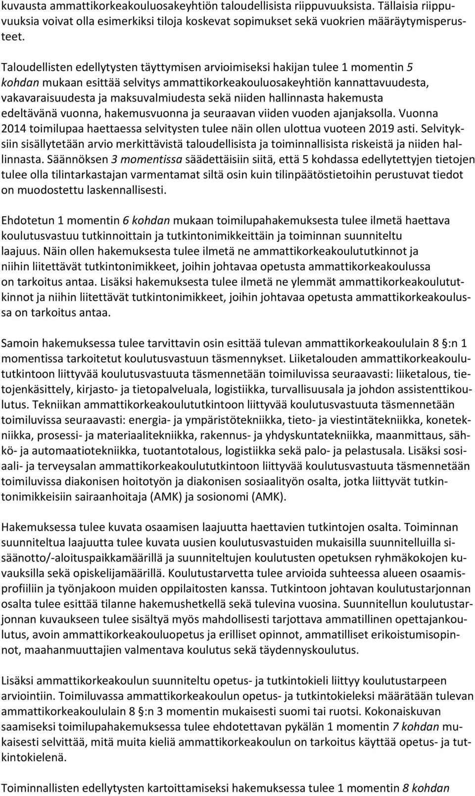 sekä niiden hallinnasta hakemusta edeltävänä vuonna, hakemusvuonna ja seuraavan viiden vuoden ajanjaksolla. Vuonna 2014 toimilupaa haettaessa selvitysten tulee näin ollen ulottua vuoteen 2019 asti.