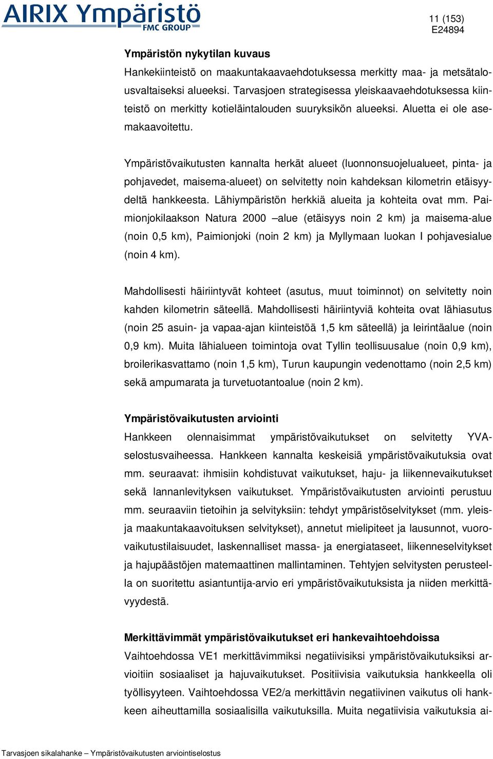 Ympäristövaikutusten kannalta herkät alueet (luonnonsuojelualueet, pinta- ja pohjavedet, maisema-alueet) on selvitetty noin kahdeksan kilometrin etäisyydeltä hankkeesta.