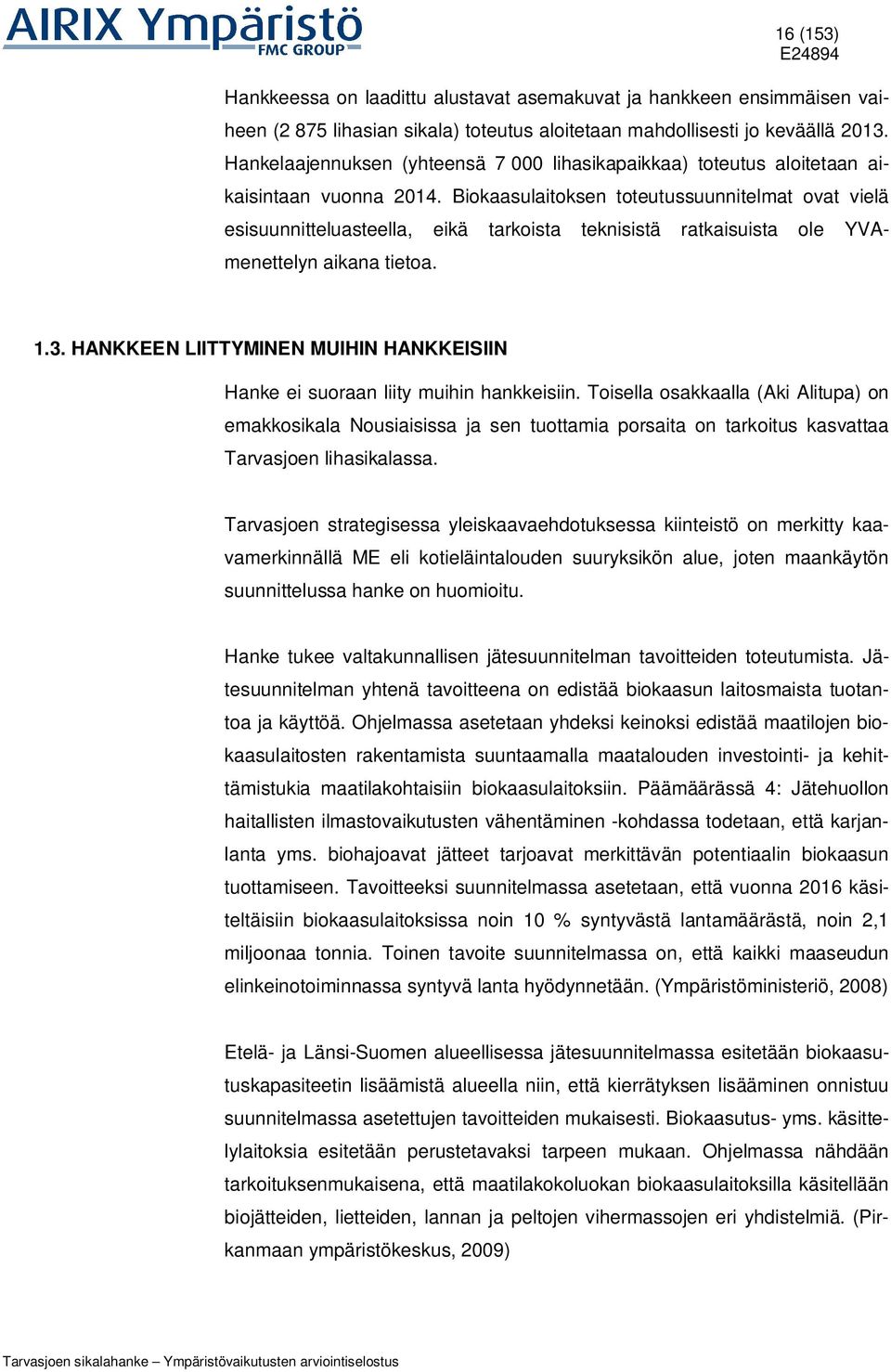 Biokaasulaitoksen toteutussuunnitelmat ovat vielä esisuunnitteluasteella, eikä tarkoista teknisistä ratkaisuista ole YVAmenettelyn aikana tietoa. 1.3.