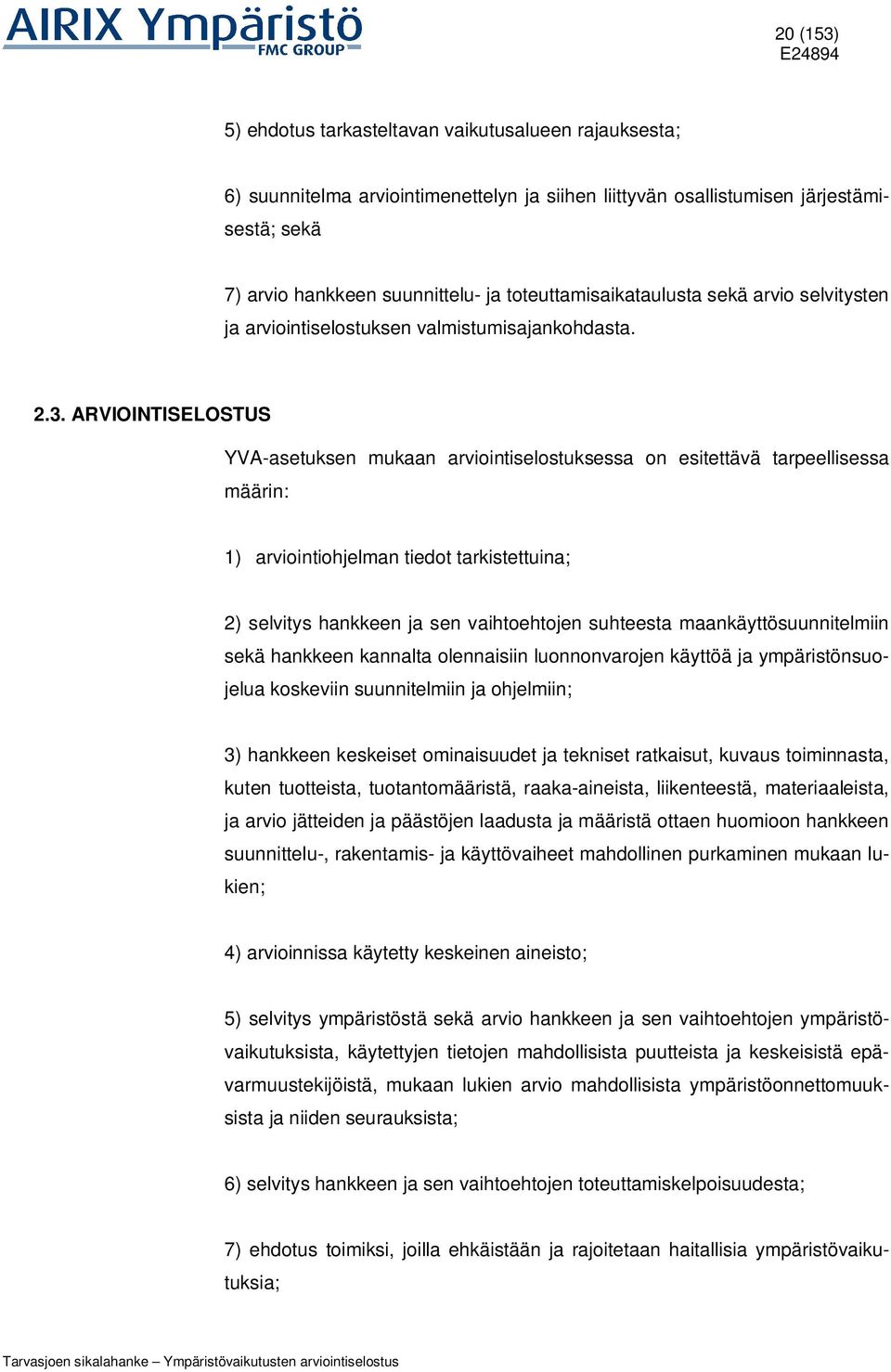 ARVIOINTISELOSTUS YVA-asetuksen mukaan arviointiselostuksessa on esitettävä tarpeellisessa määrin: 1) arviointiohjelman tiedot tarkistettuina; 2) selvitys hankkeen ja sen vaihtoehtojen suhteesta