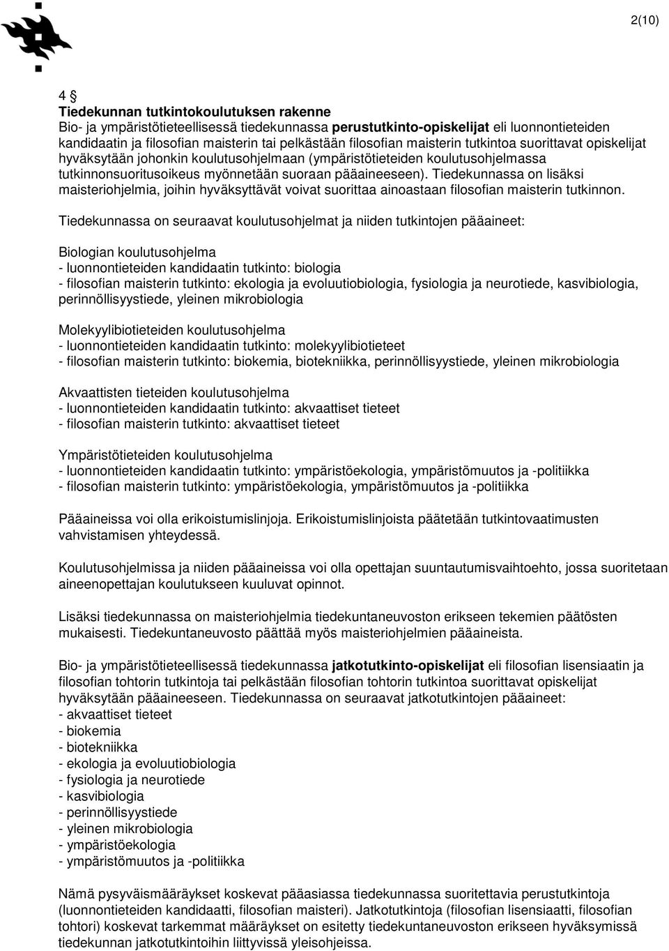 Tiedekunnassa on lisäksi maisteriohjelmia, joihin hyväksyttävät voivat suorittaa ainoastaan filosofian maisterin tutkinnon.