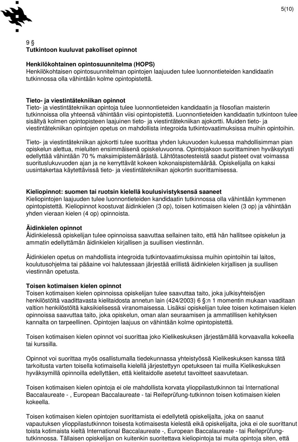 Tieto- ja viestintätekniikan opinnot Tieto- ja viestintätekniikan opintoja tulee luonnontieteiden kandidaatin ja filosofian maisterin tutkinnoissa olla yhteensä vähintään viisi opintopistettä.