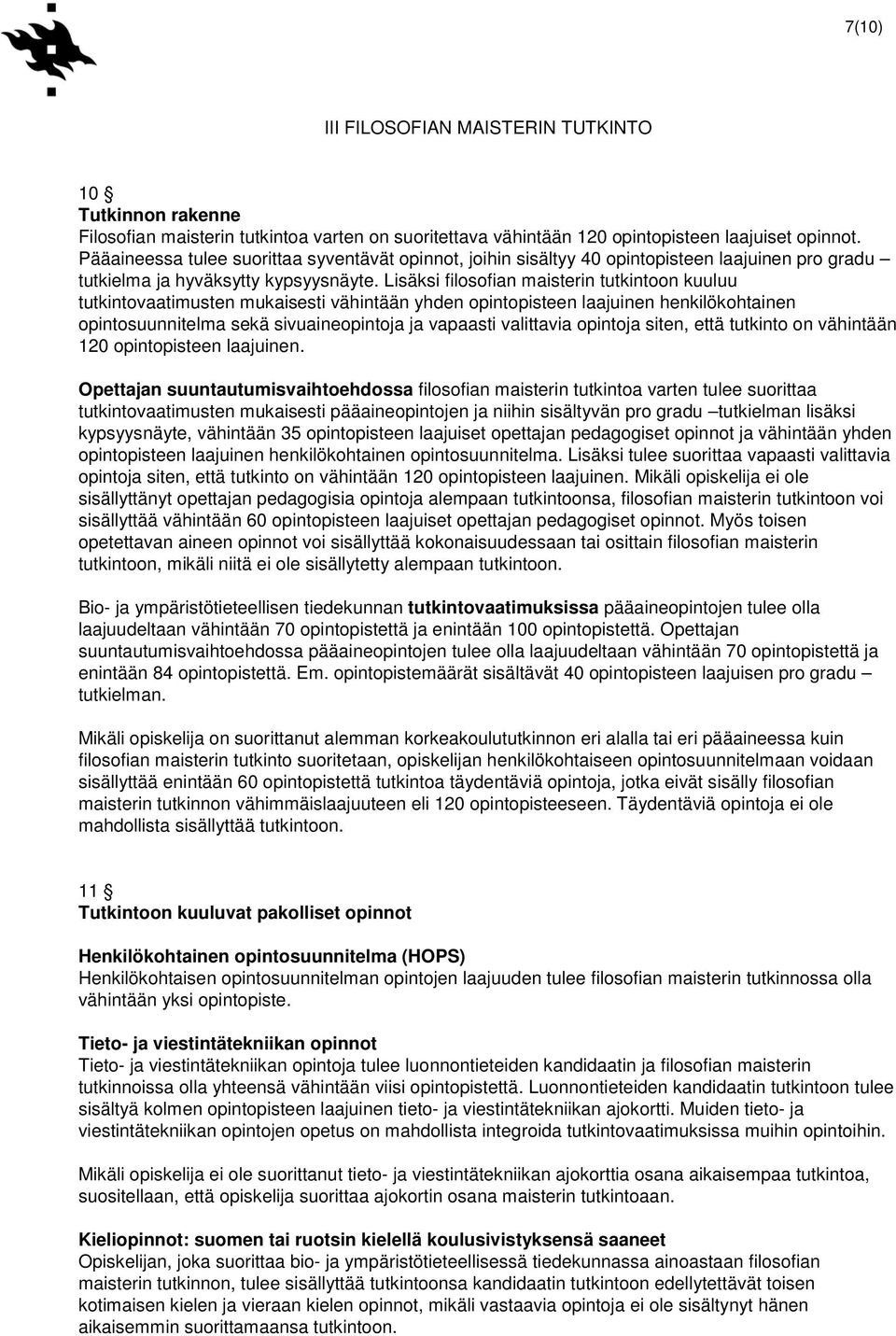 Lisäksi filosofian maisterin tutkintoon kuuluu tutkintovaatimusten mukaisesti vähintään yhden opintopisteen laajuinen henkilökohtainen opintosuunnitelma sekä sivuaineopintoja ja vapaasti valittavia