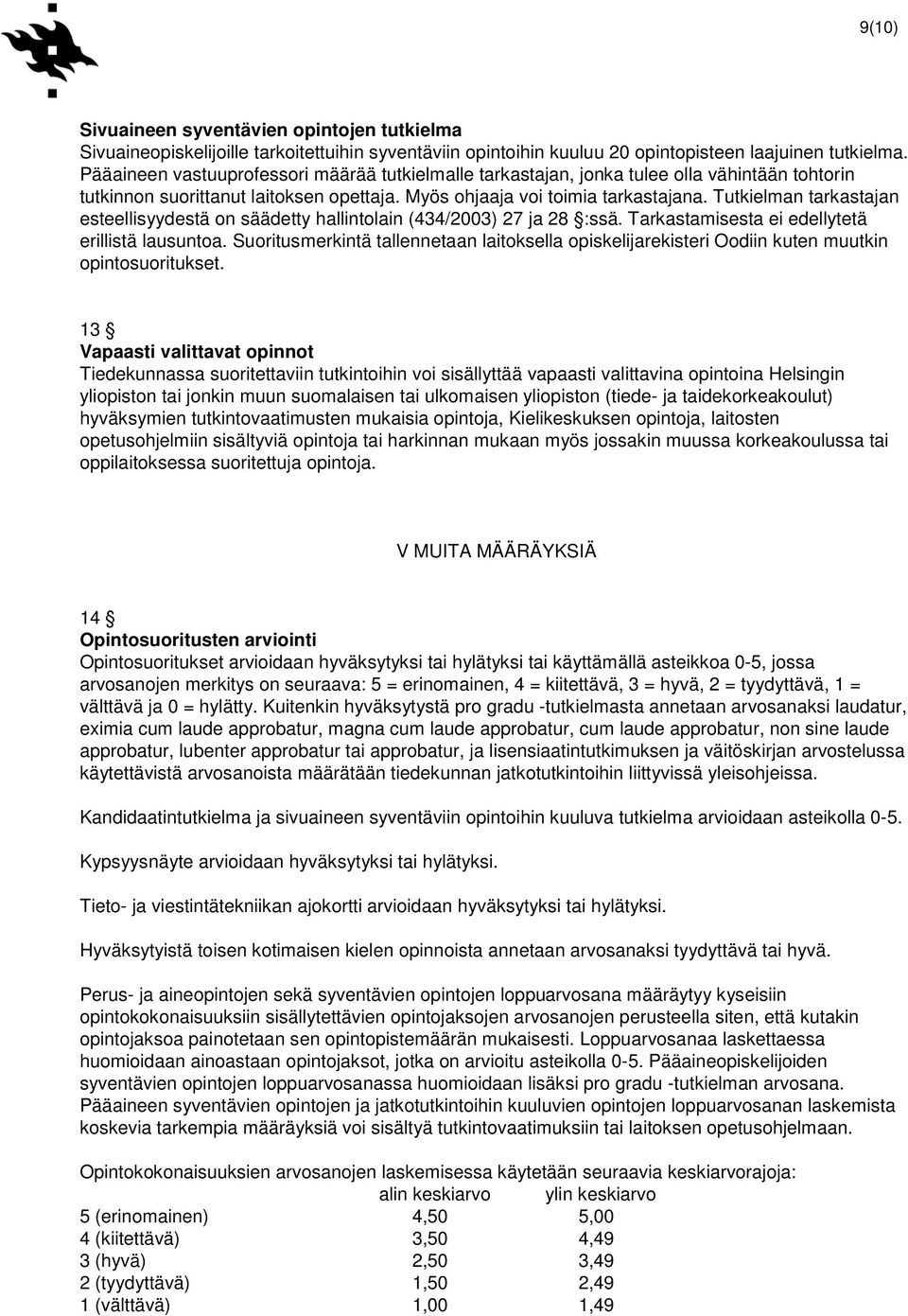 Tutkielman tarkastajan esteellisyydestä on säädetty hallintolain (434/2003) 27 ja 28 :ssä. Tarkastamisesta ei edellytetä erillistä lausuntoa.