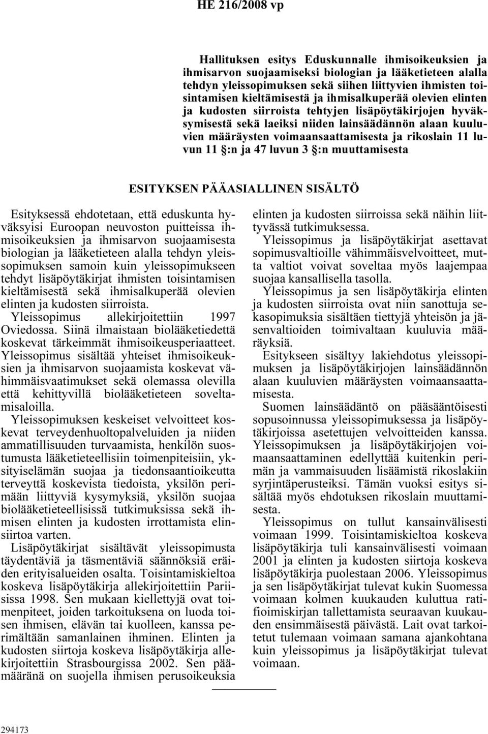 11 :n ja 47 luvun 3 :n muuttamisesta Esityksessä ehdotetaan, että eduskunta hyväksyisi Euroopan neuvoston puitteissa ihmisoikeuksien ja ihmisarvon suojaamisesta biologian ja lääketieteen alalla