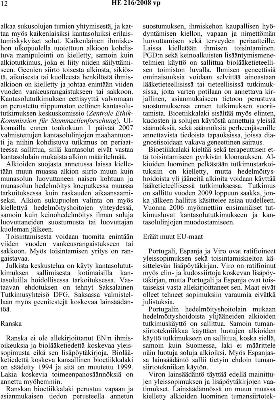 Geenien siirto toisesta alkiosta, sikiöstä, aikuisesta tai kuolleesta henkilöstä ihmisalkioon on kielletty ja johtaa enintään viiden vuoden vankeusrangaistukseen tai sakkoon.