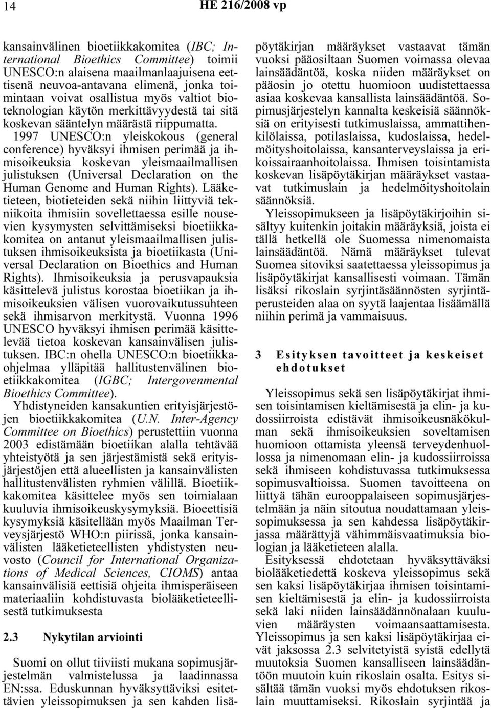 1997 UNESCO:n yleiskokous (general conference) hyväksyi ihmisen perimää ja ihmisoikeuksia koskevan yleismaailmallisen julistuksen (Universal Declaration on the Human Genome and Human Rights).