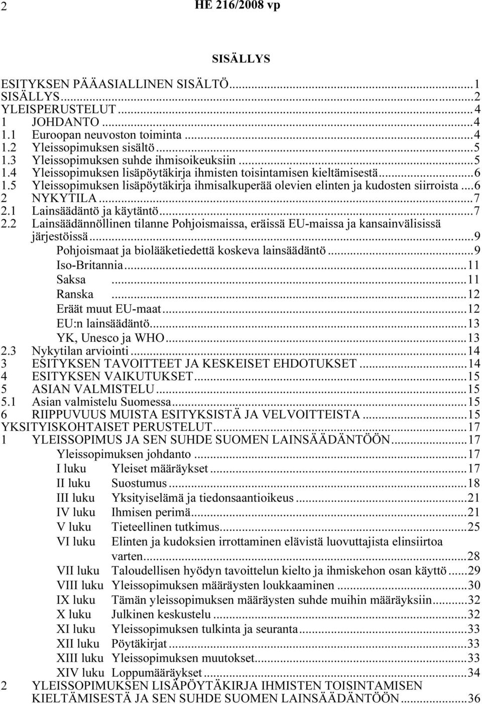 5 Yleissopimuksen lisäpöytäkirja ihmisalkuperää olevien elinten ja kudosten siirroista...6 2 NYKYTILA...7 2.