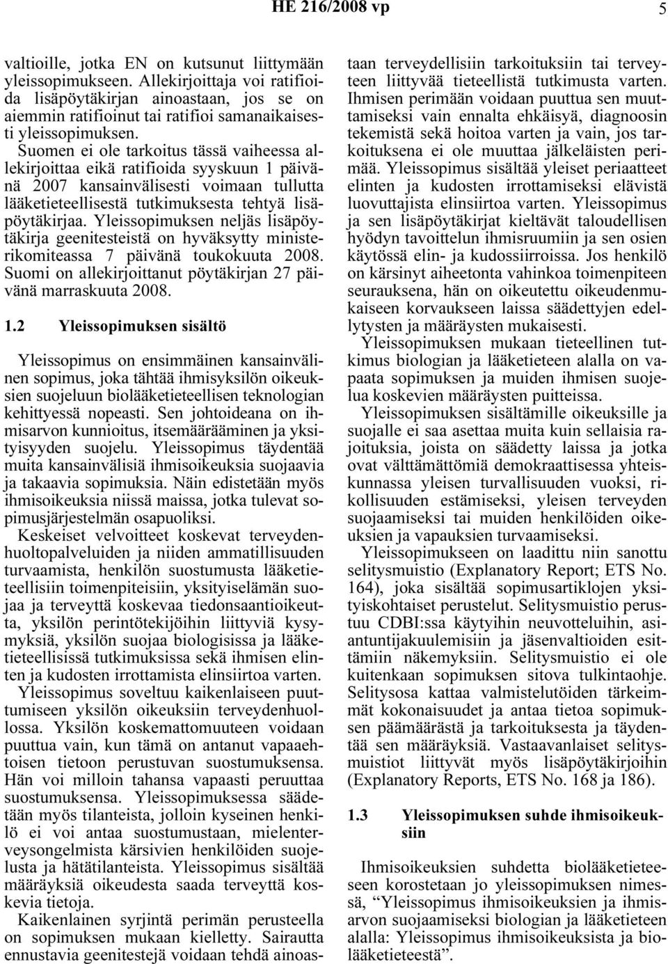 Yleissopimuksen neljäs lisäpöytäkirja geenitesteistä on hyväksytty ministerikomiteassa 7 päivänä toukokuuta 2008. Suomi on allekirjoittanut pöytäkirjan 27 päivänä marraskuuta 2008. 1.