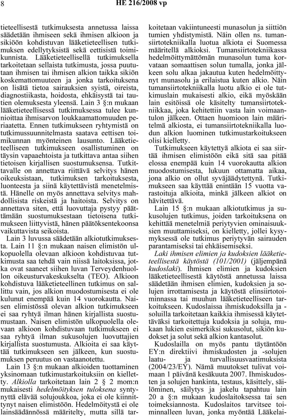 syistä, oireista, diagnostiikasta, hoidosta, ehkäisystä tai tautien olemuksesta yleensä. Lain 3 :n mukaan lääketieteellisessä tutkimuksessa tulee kunnioittaa ihmisarvon loukkaamattomuuden periaatetta.