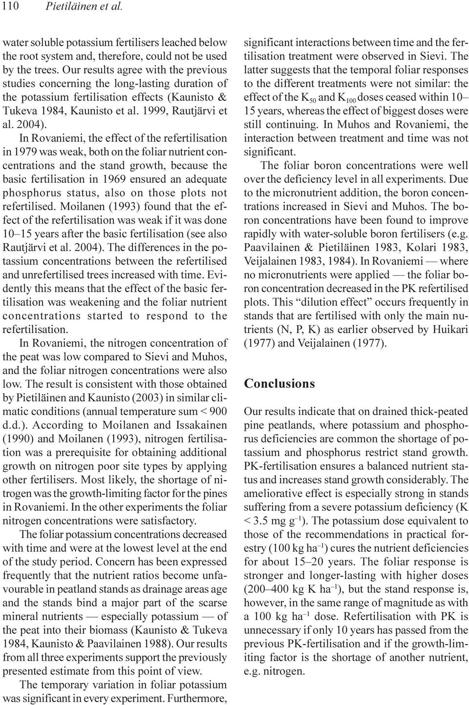 In Rovaniemi, the effect of the refertilisation in 1979 was weak, both on the foliar nutrient concentrations and the stand growth, because the basic fertilisation in 1969 ensured an adequate