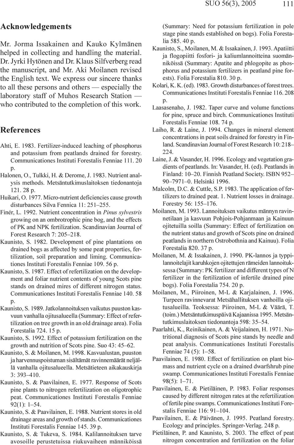 We express our sincere thanks to all these persons and others especially the laboratory staff of Muhos Research Station who contributed to the completion of this work. References Ahti, E. 1983.