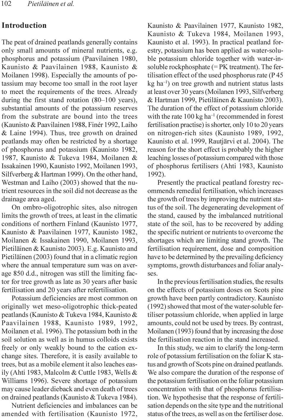 Already during the first stand rotation (80 100 years), substantial amounts of the potassium reserves from the substrate are bound into the trees (Kaunisto & Paavilainen 1988, Finér 1992, Laiho &